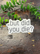 But Did You Die Sticker-Stickers-faire-The Silo Boutique, Women's Fashion Boutique Located in Warren and Grand Forks North Dakota